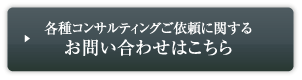 各種コンサルティングに関するお問い合わせはこちら 各種コンサルティングに関するお問い合わせはこちら